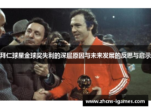 拜仁球星金球奖失利的深层原因与未来发展的反思与启示 拜仁球星金球奖失利的深层原因与未来发展的反思与启示