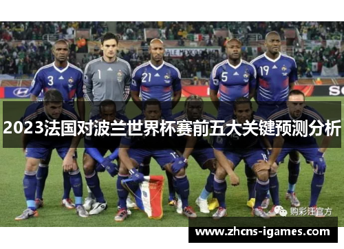2023法国对波兰世界杯赛前五大关键预测分析 2023法国对波兰世界杯赛前五大关键预测分析