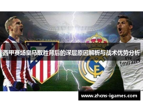西甲赛场皇马取胜背后的深层原因解析与战术优势分析