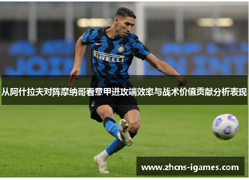 从阿什拉夫对阵摩纳哥看意甲进攻端效率与战术价值贡献分析表现