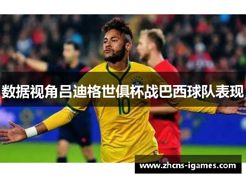 数据视角吕迪格世俱杯战巴西球队表现