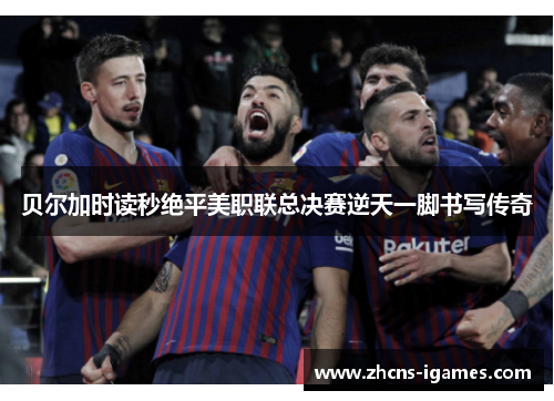 贝尔加时读秒绝平美职联总决赛逆天一脚书写传奇 贝尔加时读秒绝平美职联总决赛逆天一脚书写传奇
